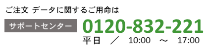 ご注文・データに関するご用命は、サポートセンター　0120-832-221　まで